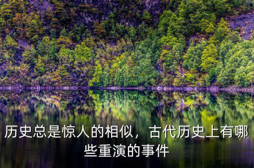 歷史總是驚人的相似，古代歷史上有哪些重演的事件