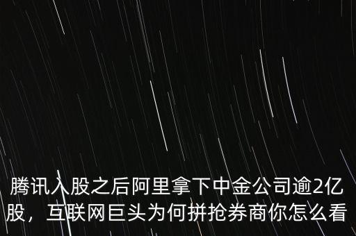 騰訊入股之后阿里拿下中金公司逾2億股，互聯(lián)網(wǎng)巨頭為何拼搶券商你怎么看
