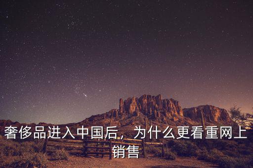 奢侈品進(jìn)入中國后，為什么更看重網(wǎng)上銷售