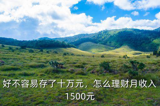 好不容易存了十萬元，怎么理財月收入1500元
