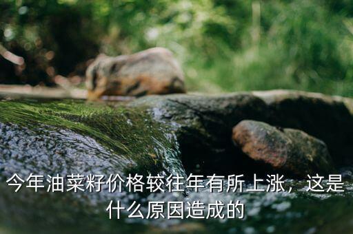 今年油菜籽價(jià)格較往年有所上漲，這是什么原因造成的