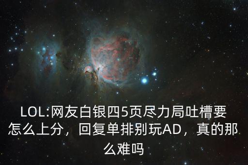 LOL:網(wǎng)友白銀四5頁(yè)盡力局吐槽要怎么上分，回復(fù)單排別玩AD，真的那么難嗎