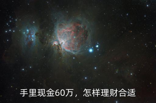 手里現(xiàn)金60萬，怎樣理財(cái)合適