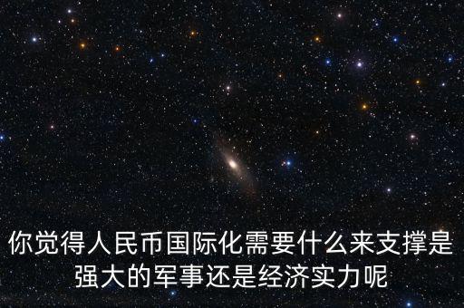 什么是人民幣國際化,是強大的軍事還是經(jīng)濟(jì)實力呢