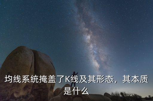 均線系統(tǒng)掩蓋了K線及其形態(tài)，其本質(zhì)是什么