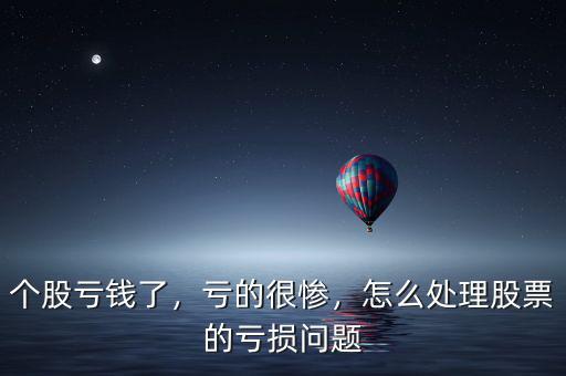個(gè)股虧錢了，虧的很慘，怎么處理股票的虧損問題