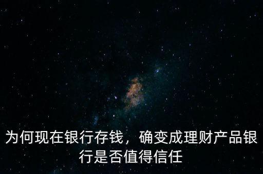 為何現(xiàn)在銀行存錢，確變成理財(cái)產(chǎn)品銀行是否值得信任