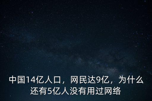 中國14億人口，網(wǎng)民達(dá)9億，為什么還有5億人沒有用過網(wǎng)絡(luò)