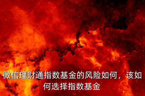 微信理財(cái)通指數(shù)基金的風(fēng)險(xiǎn)如何，該如何選擇指數(shù)基金