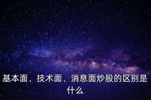 基本面、技術(shù)面、消息面炒股的區(qū)別是什么