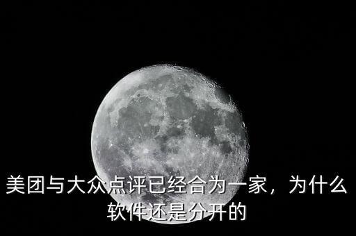 美團(tuán)與大眾點評已經(jīng)合為一家，為什么軟件還是分開的