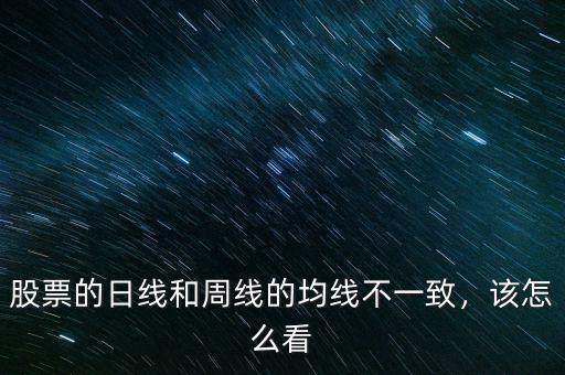 股票的日線和周線的均線不一致，該怎么看