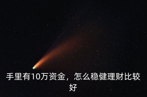 手里有10萬資金，怎么穩(wěn)健理財比較好