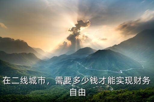 在二線城市，需要多少錢才能實現(xiàn)財務(wù)自由