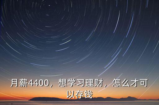 月薪4400，想學(xué)習(xí)理財，怎么才可以存錢