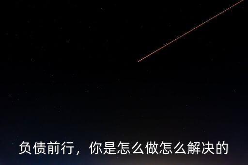 負(fù)債前行，你是怎么做怎么解決的