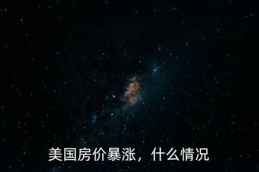 美國房價(jià)暴漲，什么情況