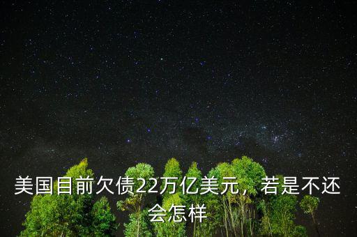 美國(guó)目前欠債22萬(wàn)億美元，若是不還會(huì)怎樣