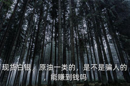 現(xiàn)貨白銀，原油一類的，是不是騙人的，能賺到錢嗎