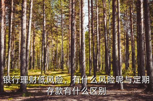 銀行理財(cái)?shù)惋L(fēng)險(xiǎn)，有什么風(fēng)險(xiǎn)呢與定期存款有什么區(qū)別