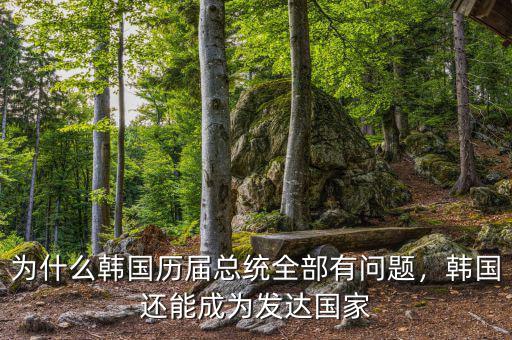 為什么韓國歷屆總統(tǒng)全部有問題，韓國還能成為發(fā)達(dá)國家