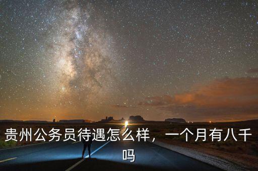 貴州公務(wù)員待遇怎么樣，一個月有八千嗎