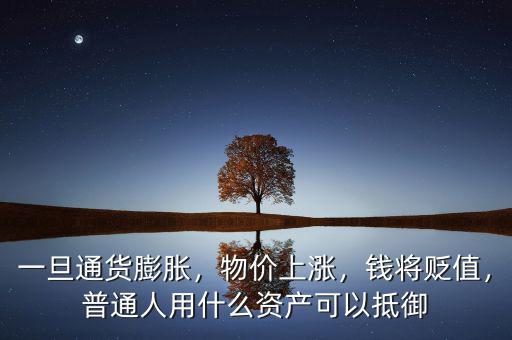 一旦通貨膨脹，物價上漲，錢將貶值，普通人用什么資產(chǎn)可以抵御