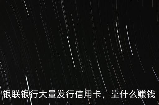 銀聯(lián)銀行大量發(fā)行信用卡，靠什么賺錢