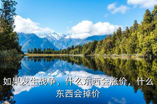 如果發(fā)生戰(zhàn)爭，什么東西會漲價，什么東西會掉價