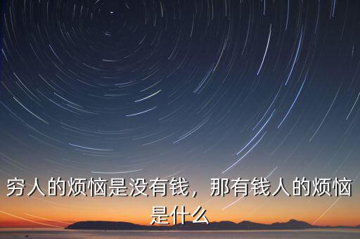窮人的煩惱是沒(méi)有錢，那有錢人的煩惱是什么