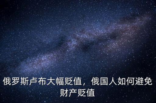 俄羅斯盧布大幅貶值，俄國(guó)人如何避免財(cái)產(chǎn)貶值