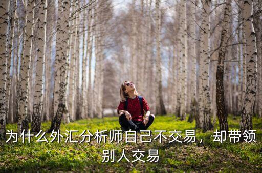 為什么外匯分析師自己不交易，卻帶領(lǐng)別人交易
