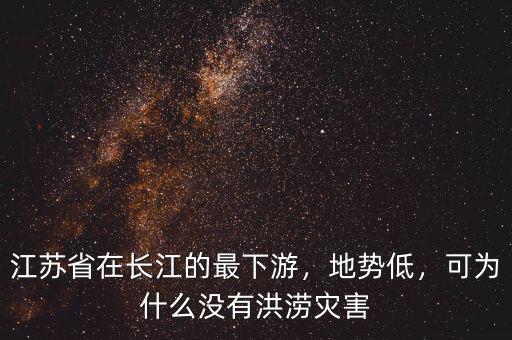 江蘇省在長江的最下游，地勢低，可為什么沒有洪澇災(zāi)害