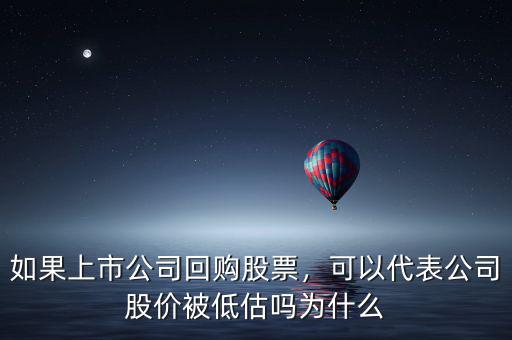 如果上市公司回購股票，可以代表公司股價被低估嗎為什么