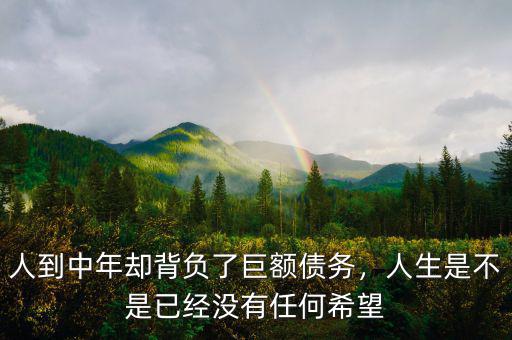 人到中年卻背負(fù)了巨額債務(wù)，人生是不是已經(jīng)沒有任何希望