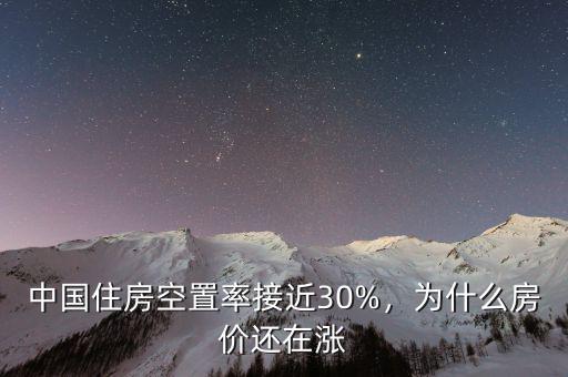 中國(guó)住房空置率接近30%，為什么房?jī)r(jià)還在漲