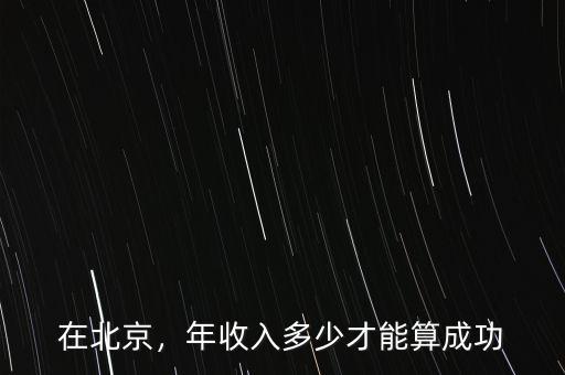 在北京，年收入多少才能算成功