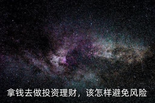 拿錢(qián)去做投資理財(cái)，該怎樣避免風(fēng)險(xiǎn)