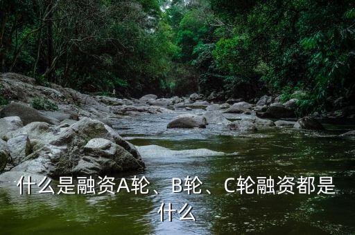 什么是融資A輪、B輪、C輪融資都是什么