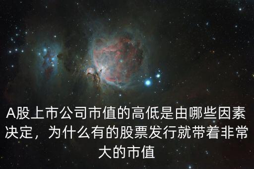A股上市公司市值的高低是由哪些因素決定，為什么有的股票發(fā)行就帶著非常大的市值