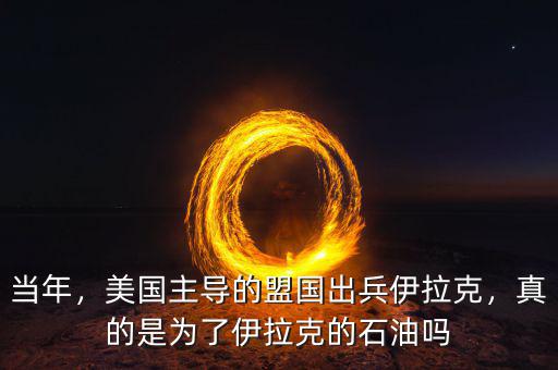 當年，美國主導的盟國出兵伊拉克，真的是為了伊拉克的石油嗎