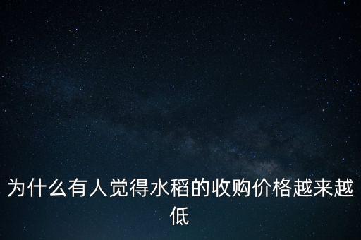 為什么有人覺得水稻的收購(gòu)價(jià)格越來越低