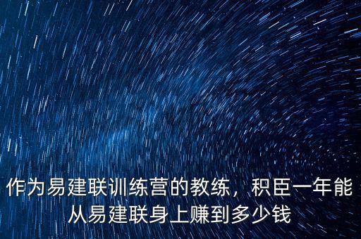 作為易建聯(lián)訓練營的教練，積臣一年能從易建聯(lián)身上賺到多少錢