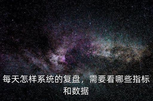 每天怎樣系統(tǒng)的復(fù)盤(pán)，需要看哪些指標(biāo)和數(shù)據(jù)