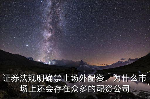 證券法規(guī)明確禁止場外配資，為什么市場上還會存在眾多的配資公司