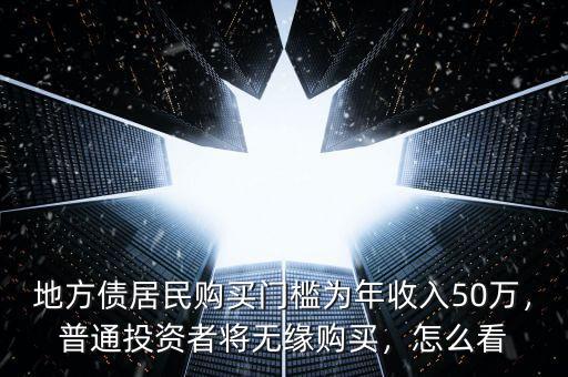地方債居民購買門檻為年收入50萬，普通投資者將無緣購買，怎么看