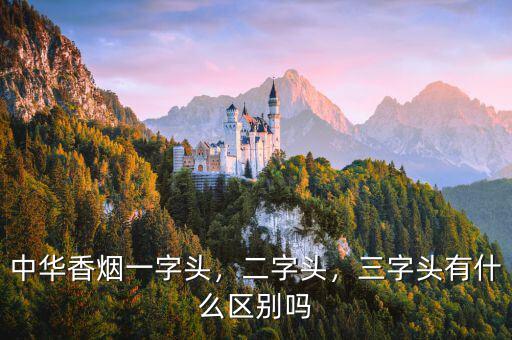 中華香煙一字頭，二字頭，三字頭有什么區(qū)別嗎
