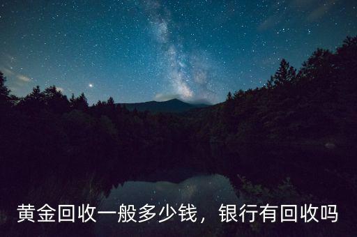 黃金回收一般多少錢，銀行有回收嗎