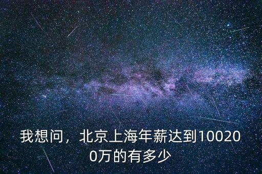 我想問，北京上海年薪達到100200萬的有多少