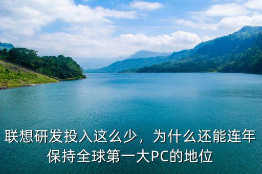 聯(lián)想研發(fā)投入這么少，為什么還能連年保持全球第一大PC的地位